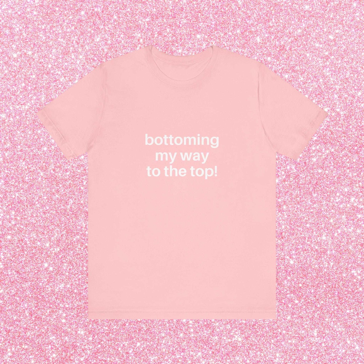 Bottoming My Way To The Top Soft Unisex T-Shirt