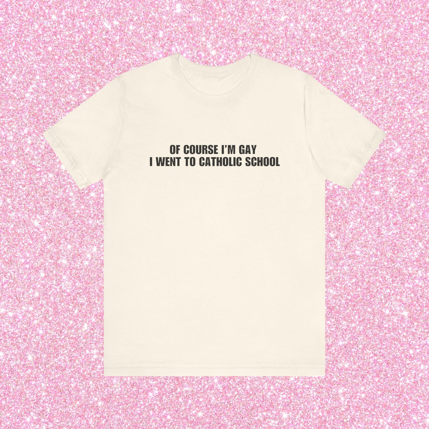 Of Course I'm Gay I Went To Catholic School T-Shirt