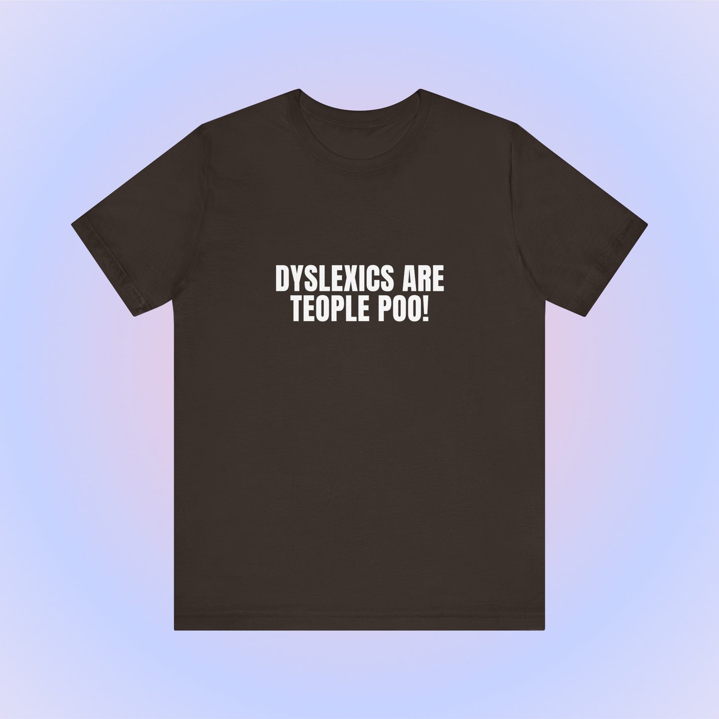 Dyslexics Are Teople Poo, Soft Unisex T-Shirt