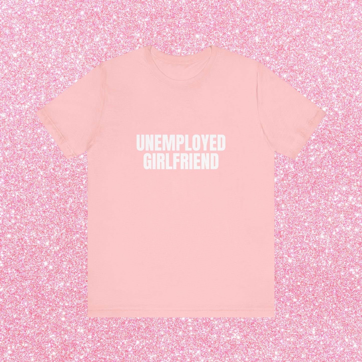 Unemployed Girlfriend Soft Unisex T-Shirt