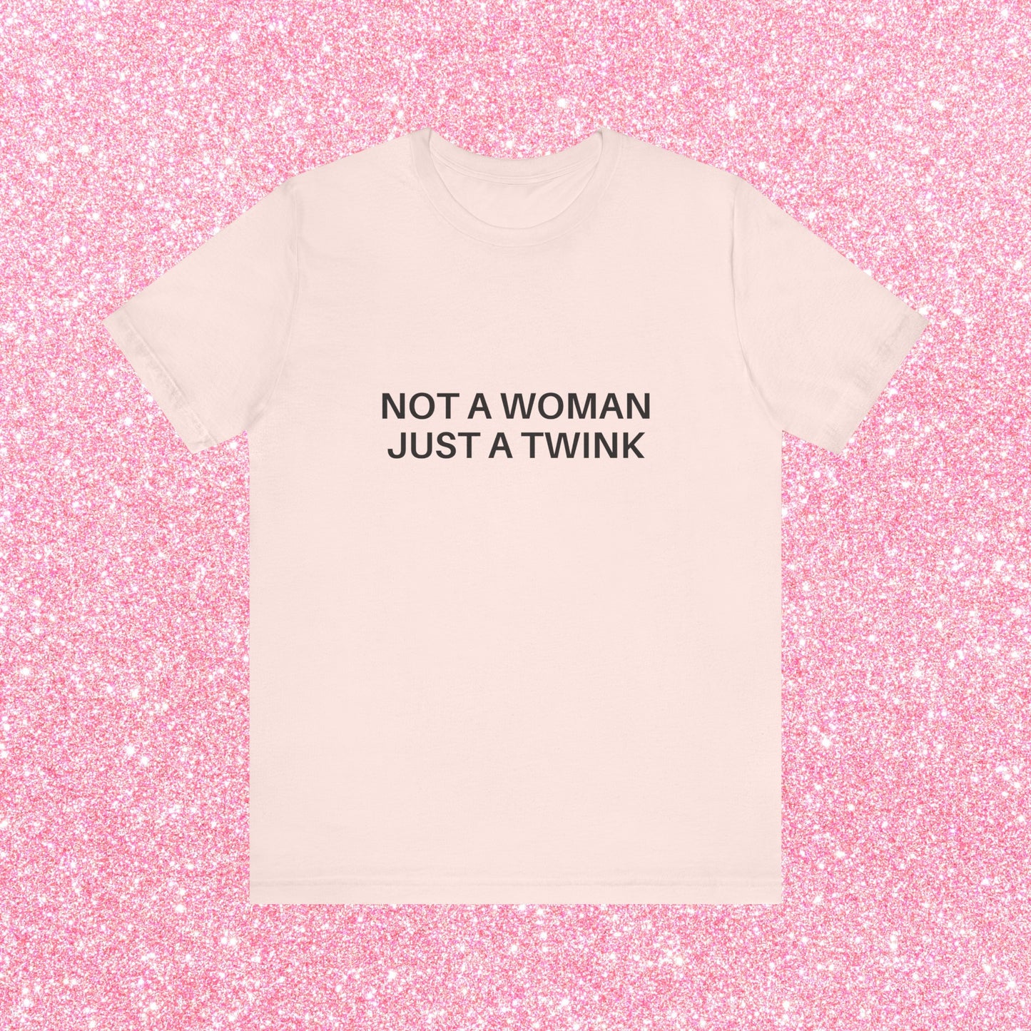Not A Woman Just A Twink Soft Unisex T-Shirt