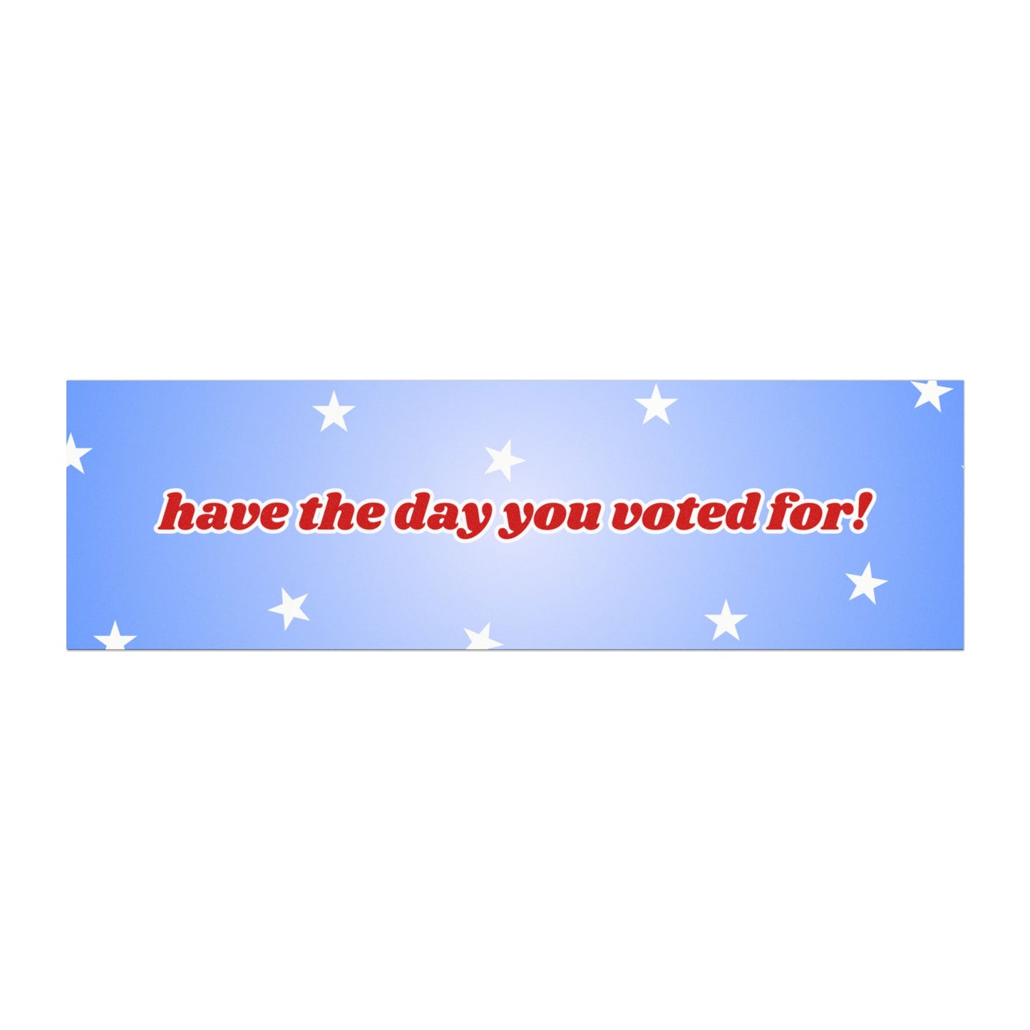 Have The Day You Voted For Car Magnet