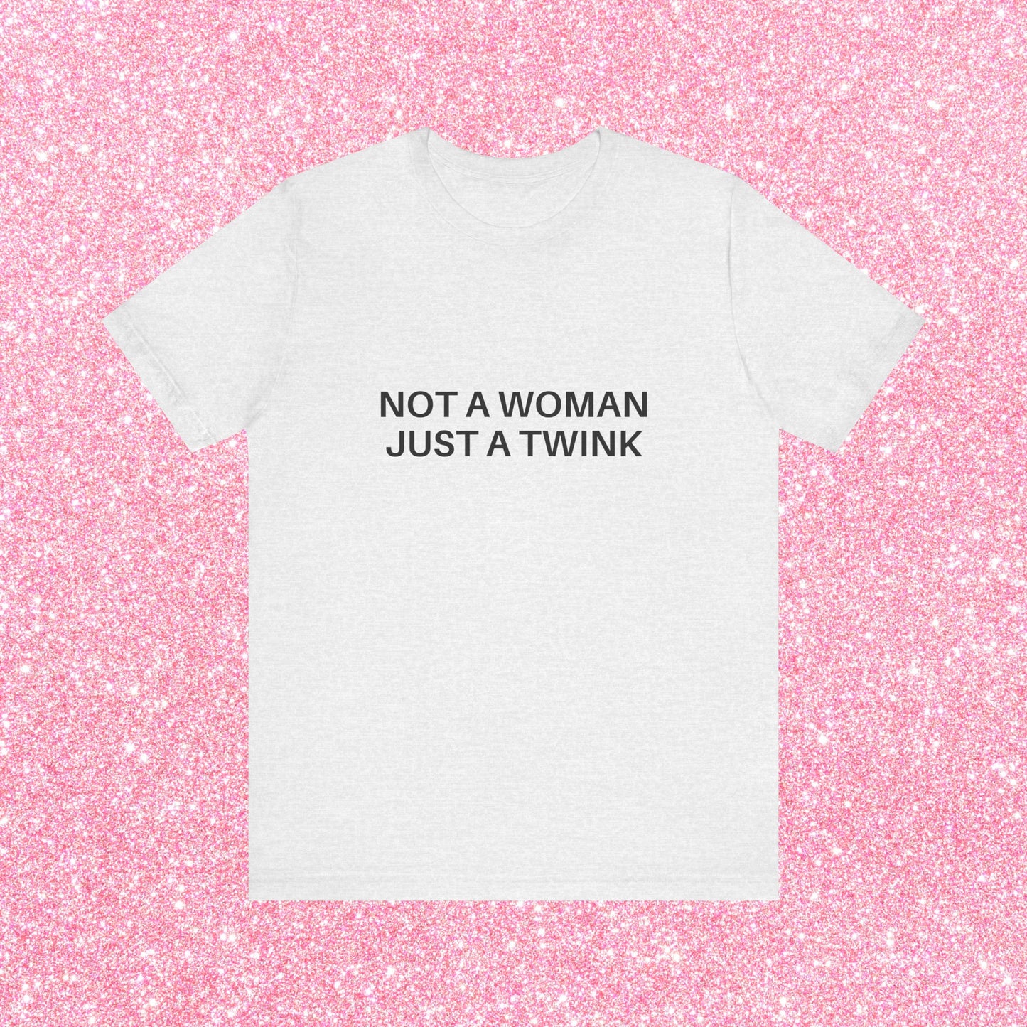 Not A Woman Just A Twink Soft Unisex T-Shirt