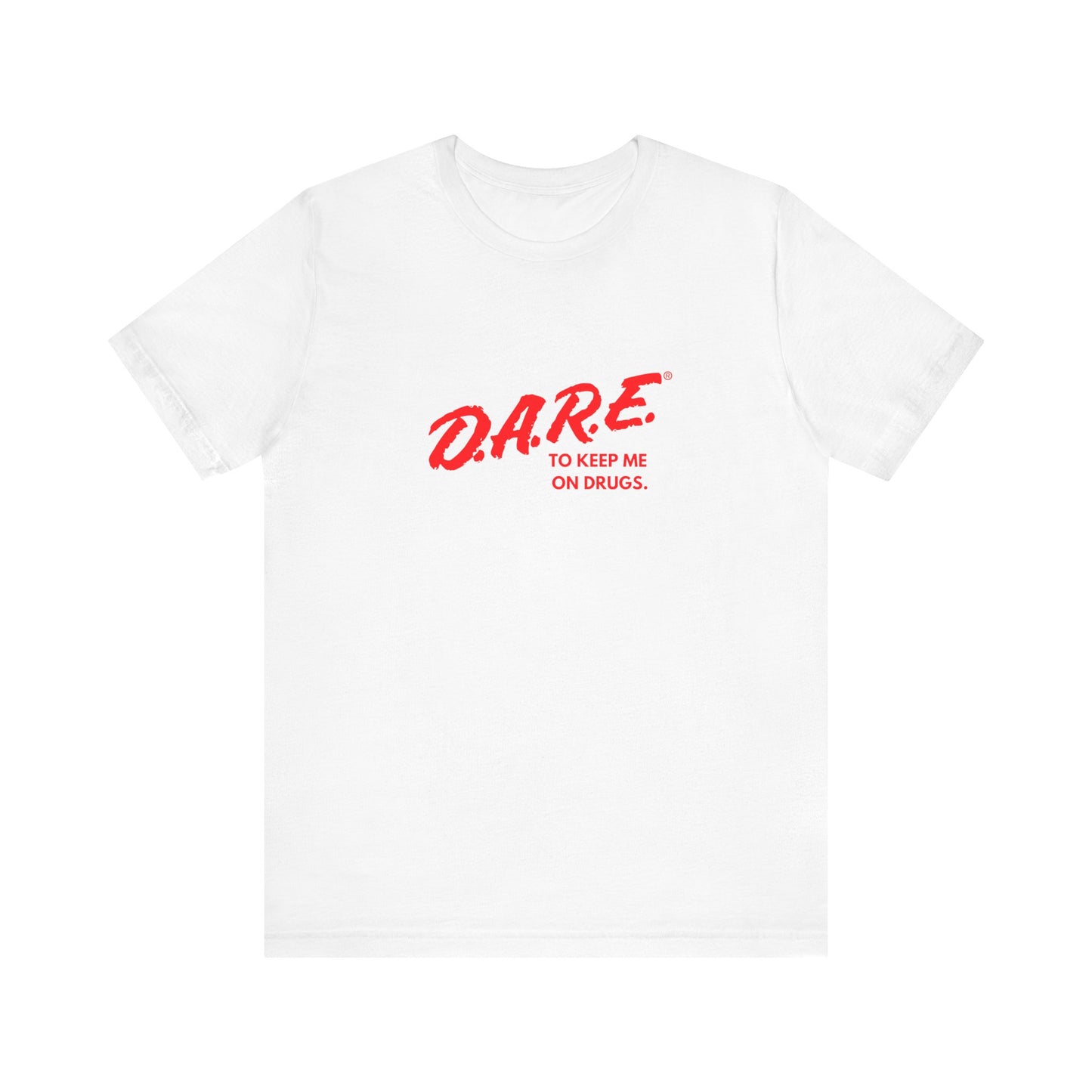 DARE To Keep Me on Drugs Unisex T-Shirt