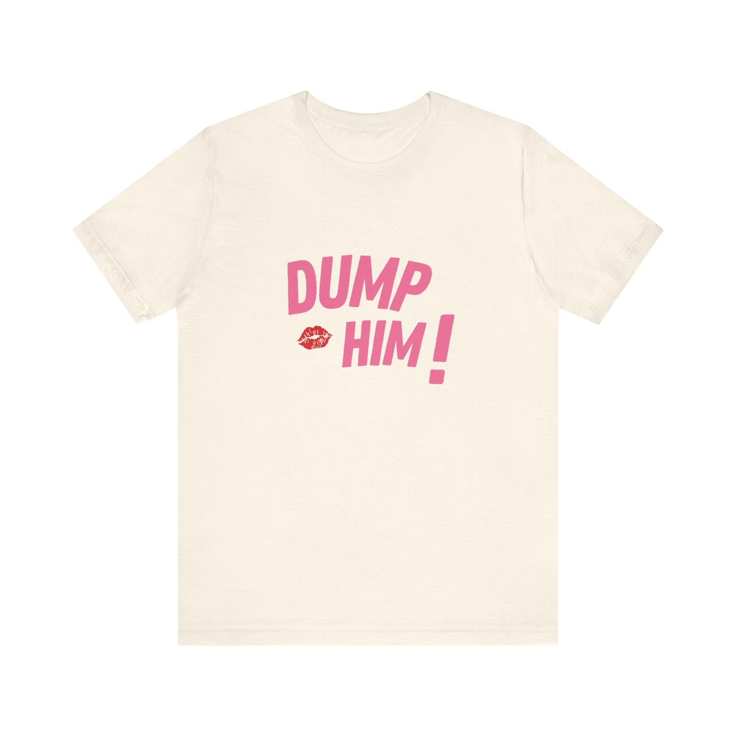 Dump Him, Soft Unisex T-Shirt