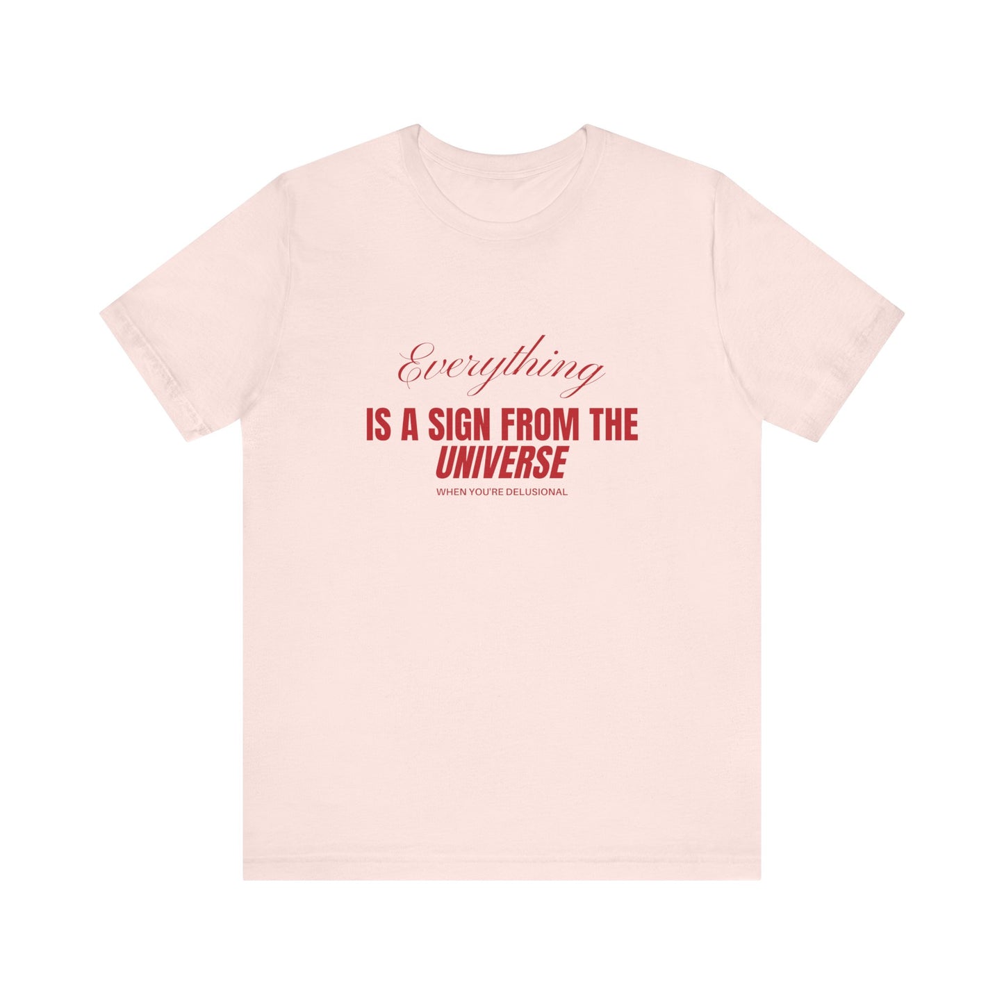 Everything Is A Sign From The Universe When You're Delusional Soft Unisex Shirt