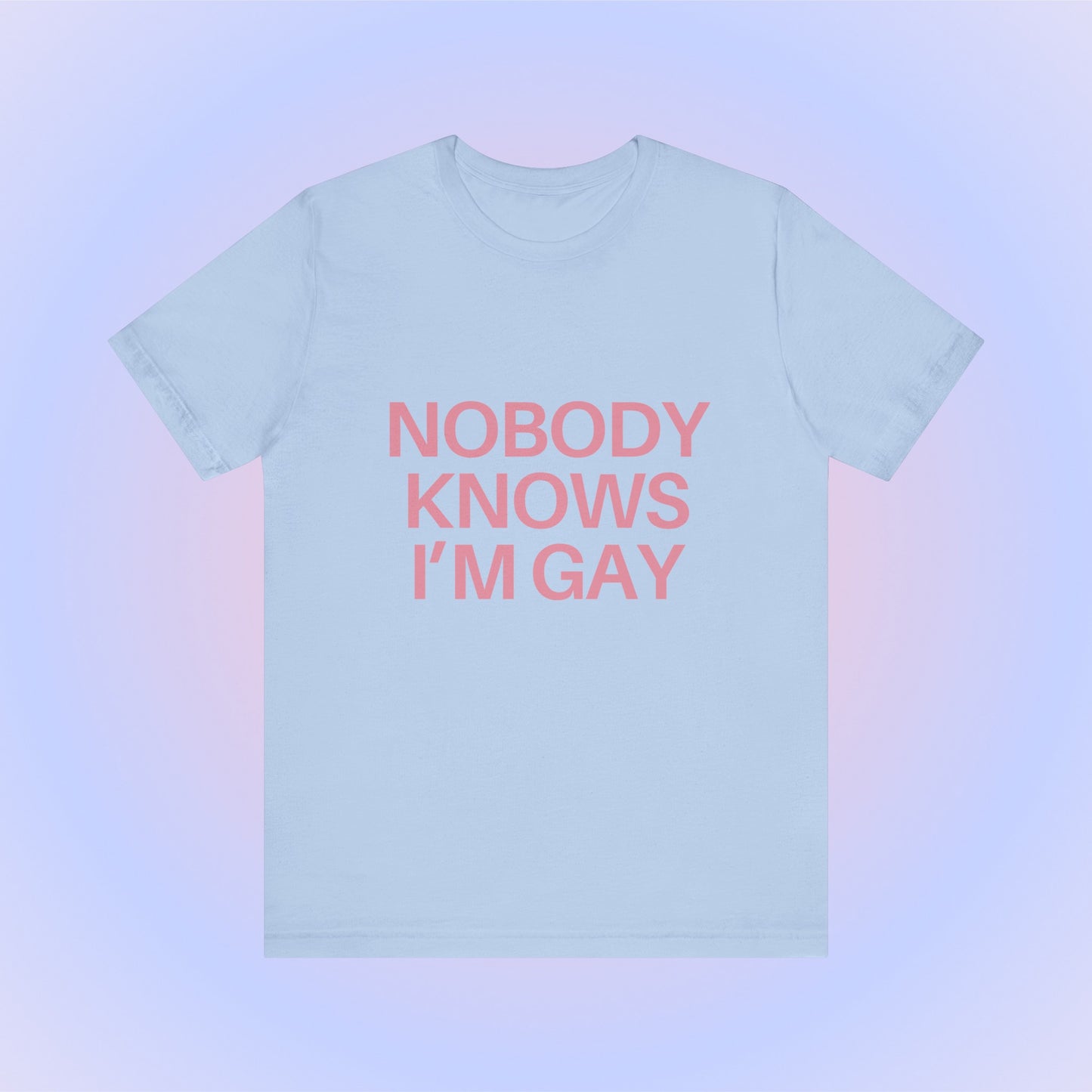 Nobody Knows I'm Gay, Soft Unisex T-Shirt