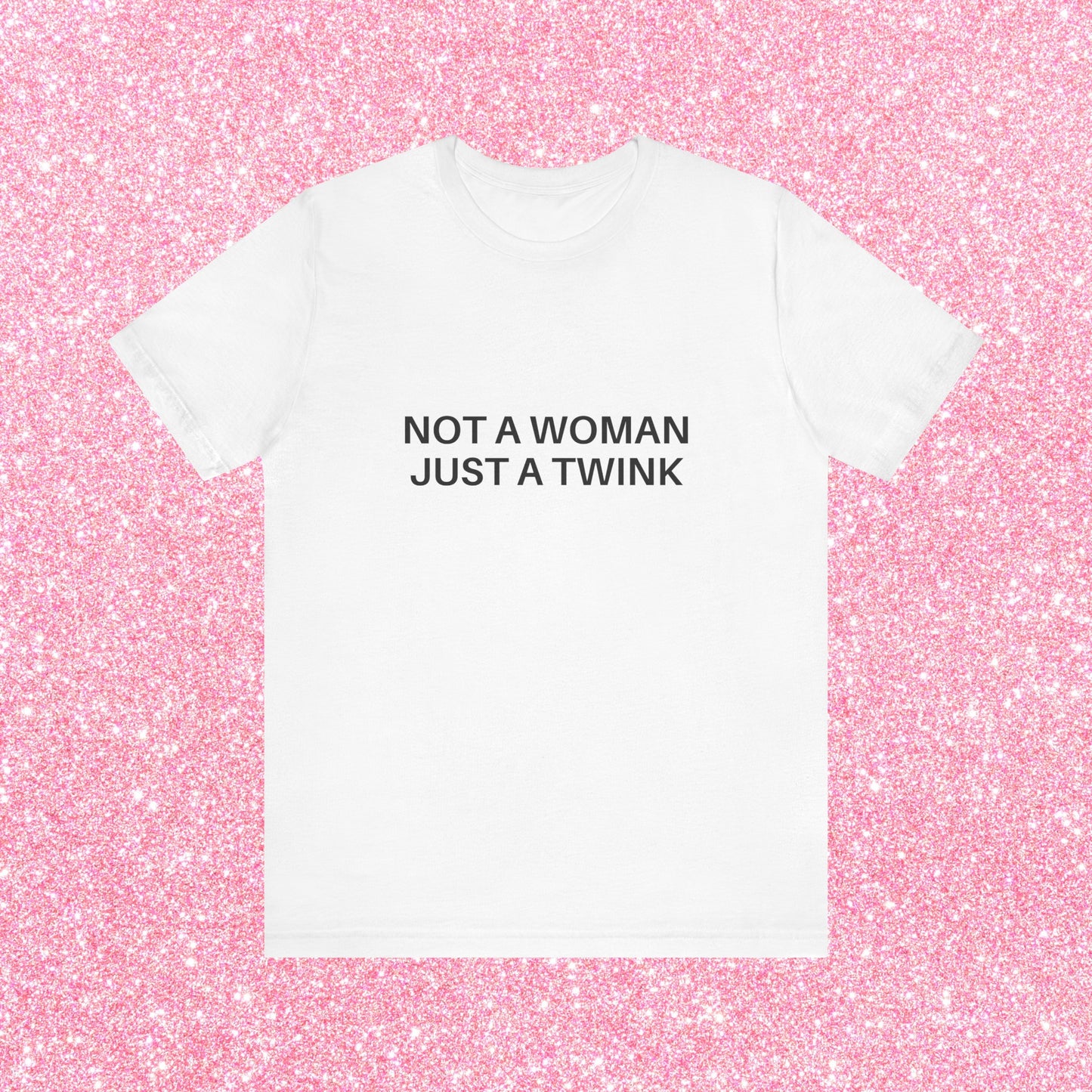Not A Woman Just A Twink Soft Unisex T-Shirt