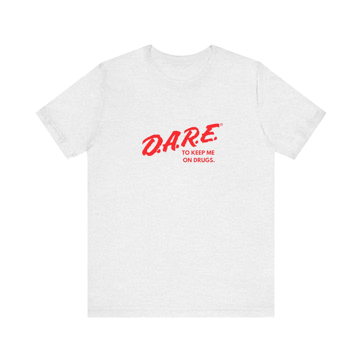 DARE To Keep Me on Drugs Unisex T-Shirt