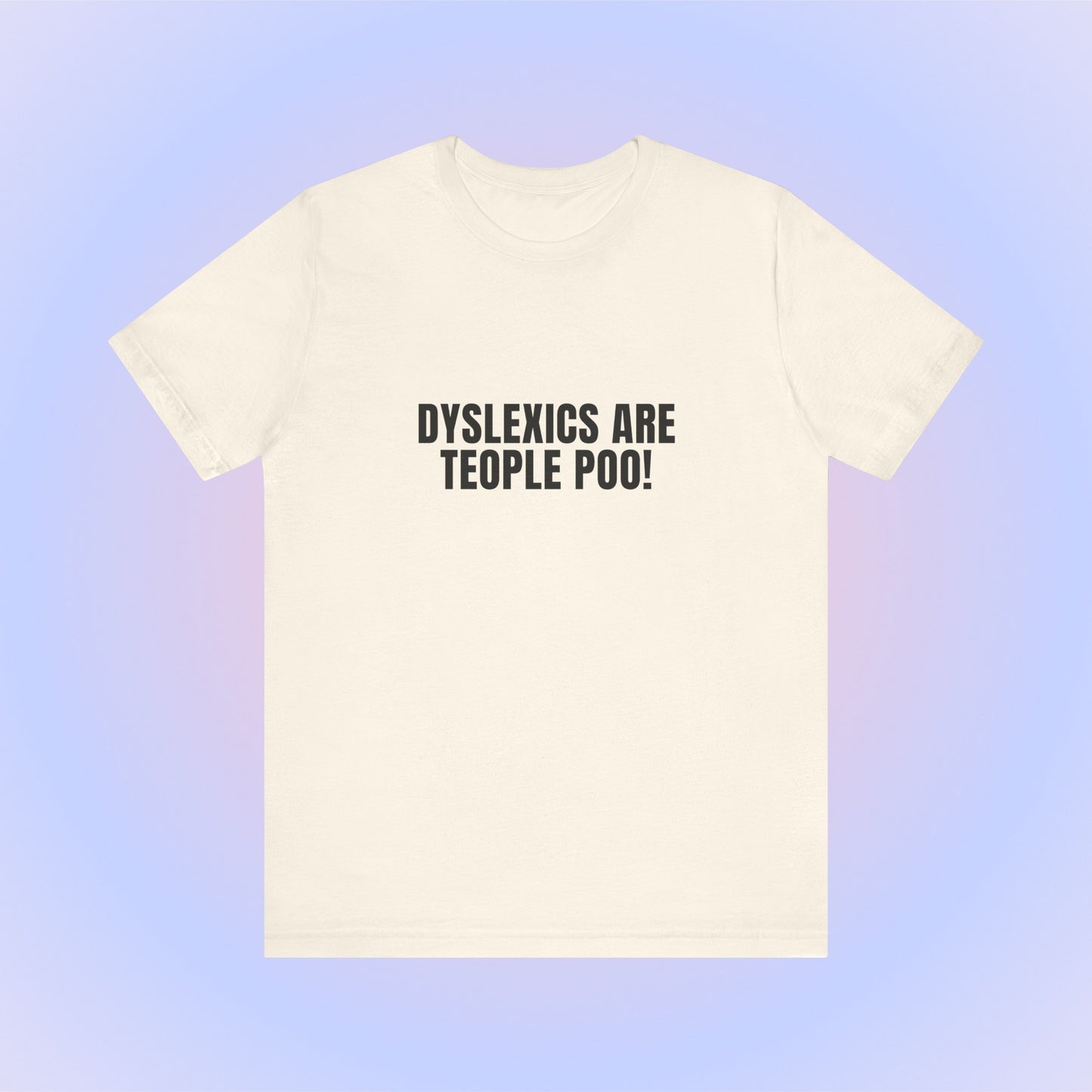 Dyslexics Are Teople Poo, Soft Unisex T-Shirt