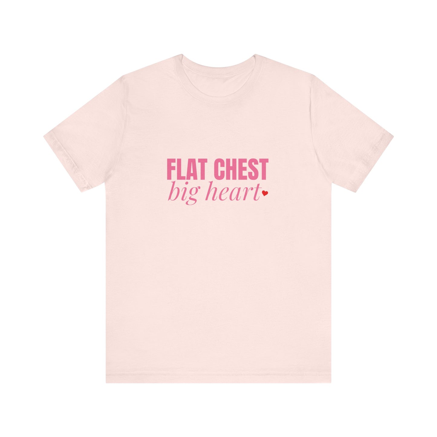 Flat Chest Big Heart - Unisex T-Shirt
