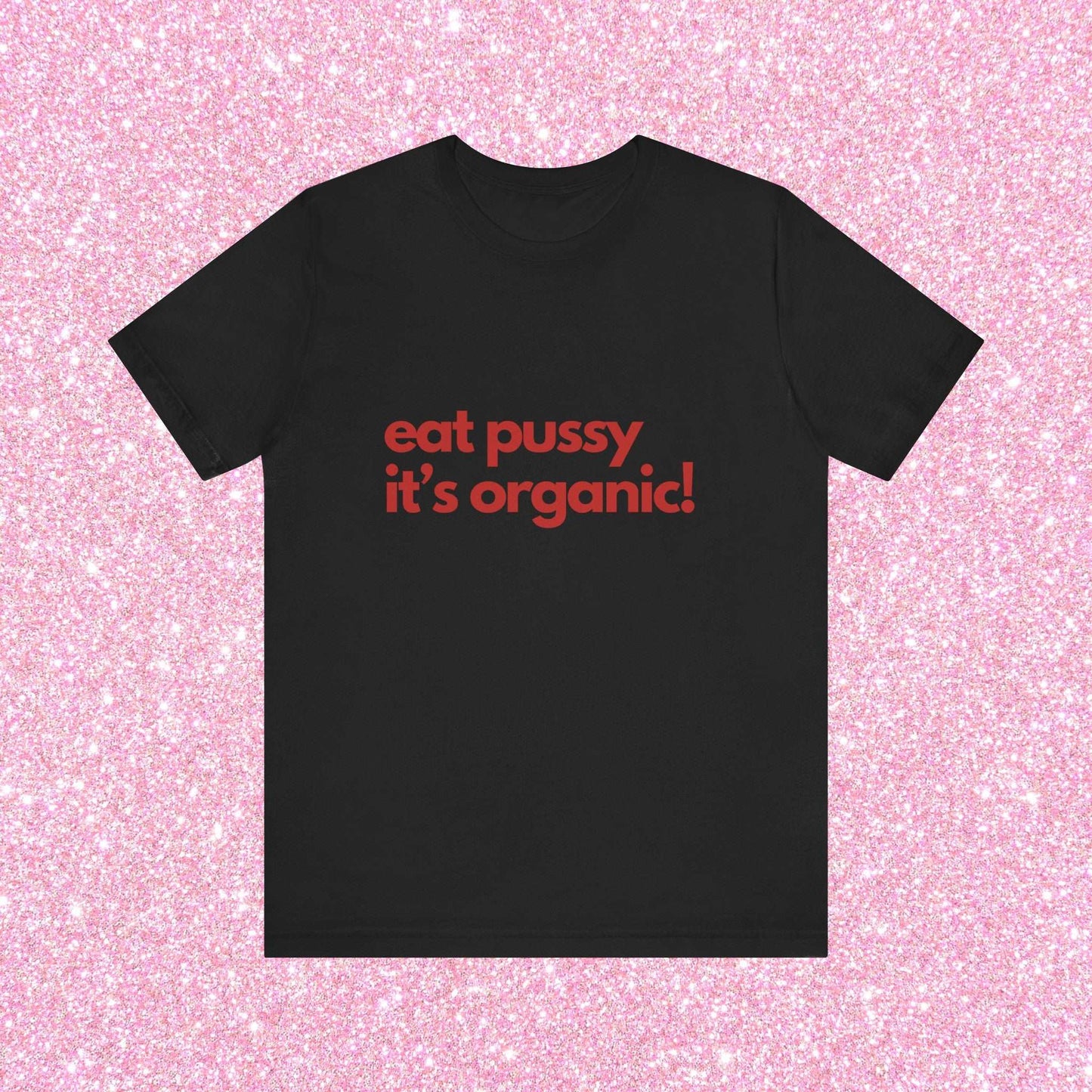 Eat Pussy It's Organic, Soft Unisex T-Shirt