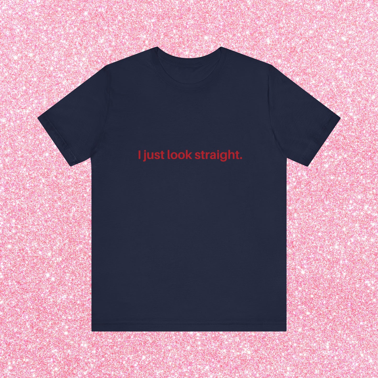 I Just Look Straight Soft Unisex T-Shirt