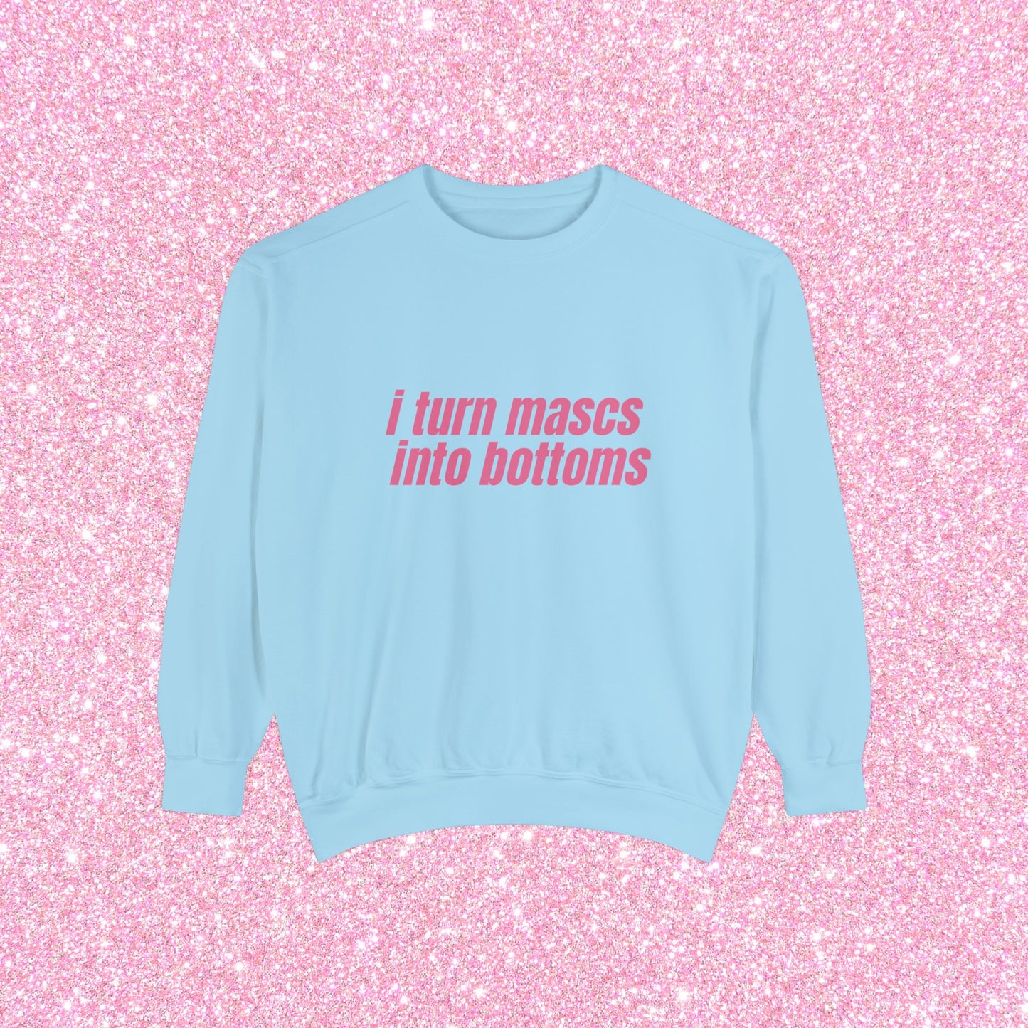I Turn Mascs Into Bottoms Crewneck Sweatshirt