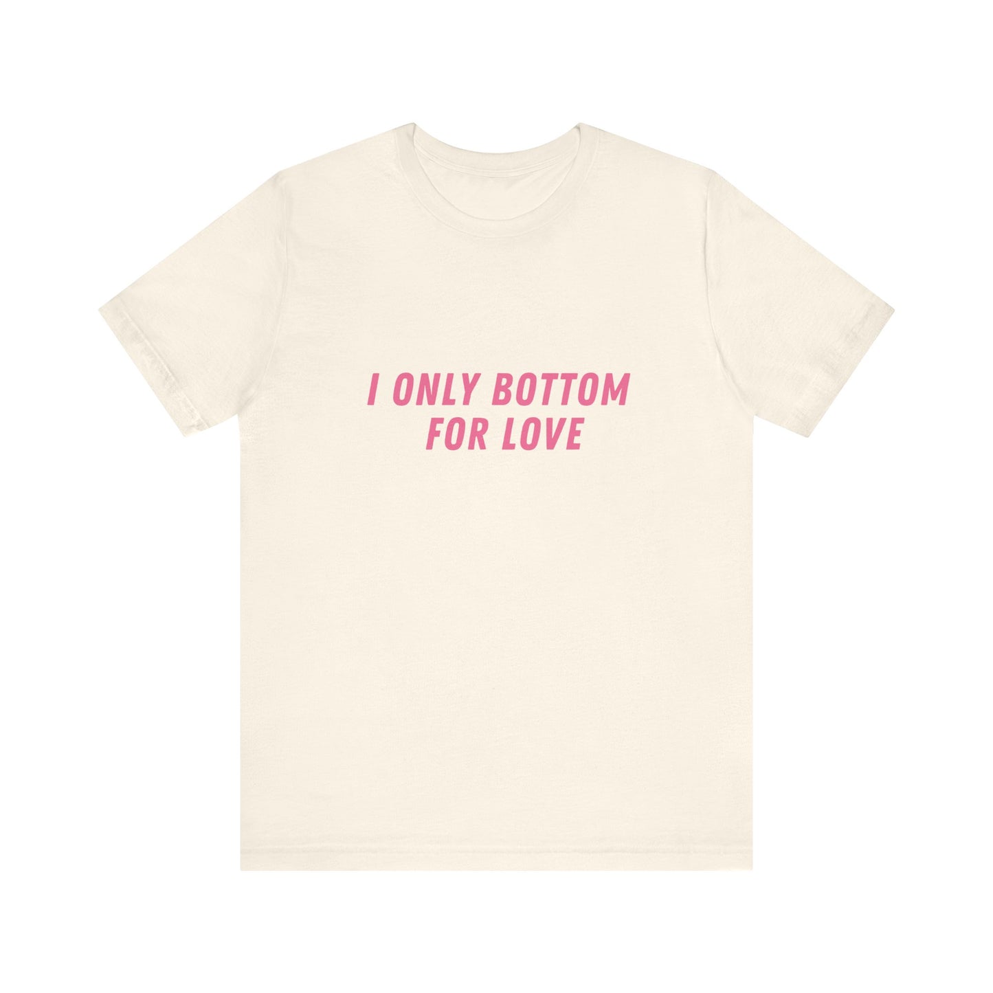 I Only Bottom for Love, Soft Unisex T-Shirt