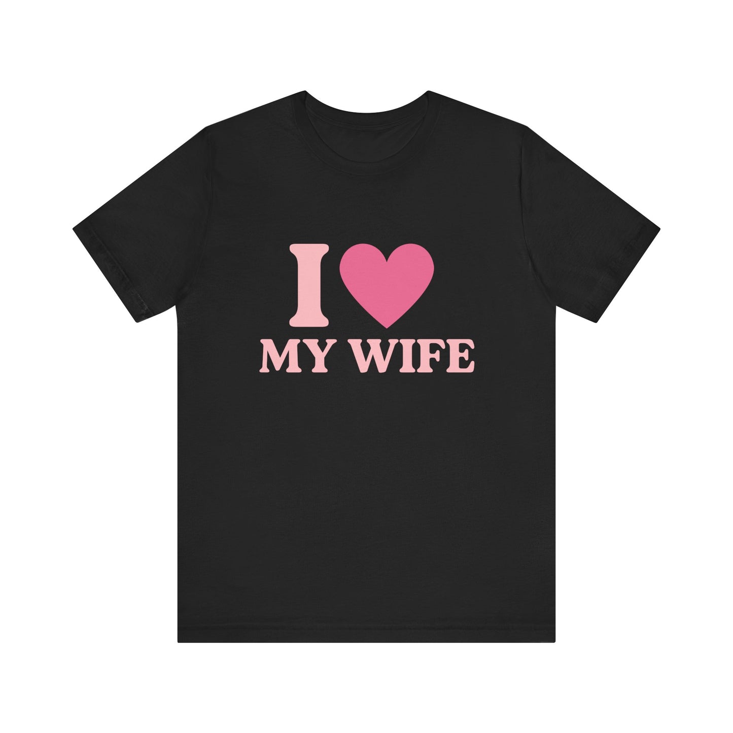 I Love My Wife - Unisex T-Shirt