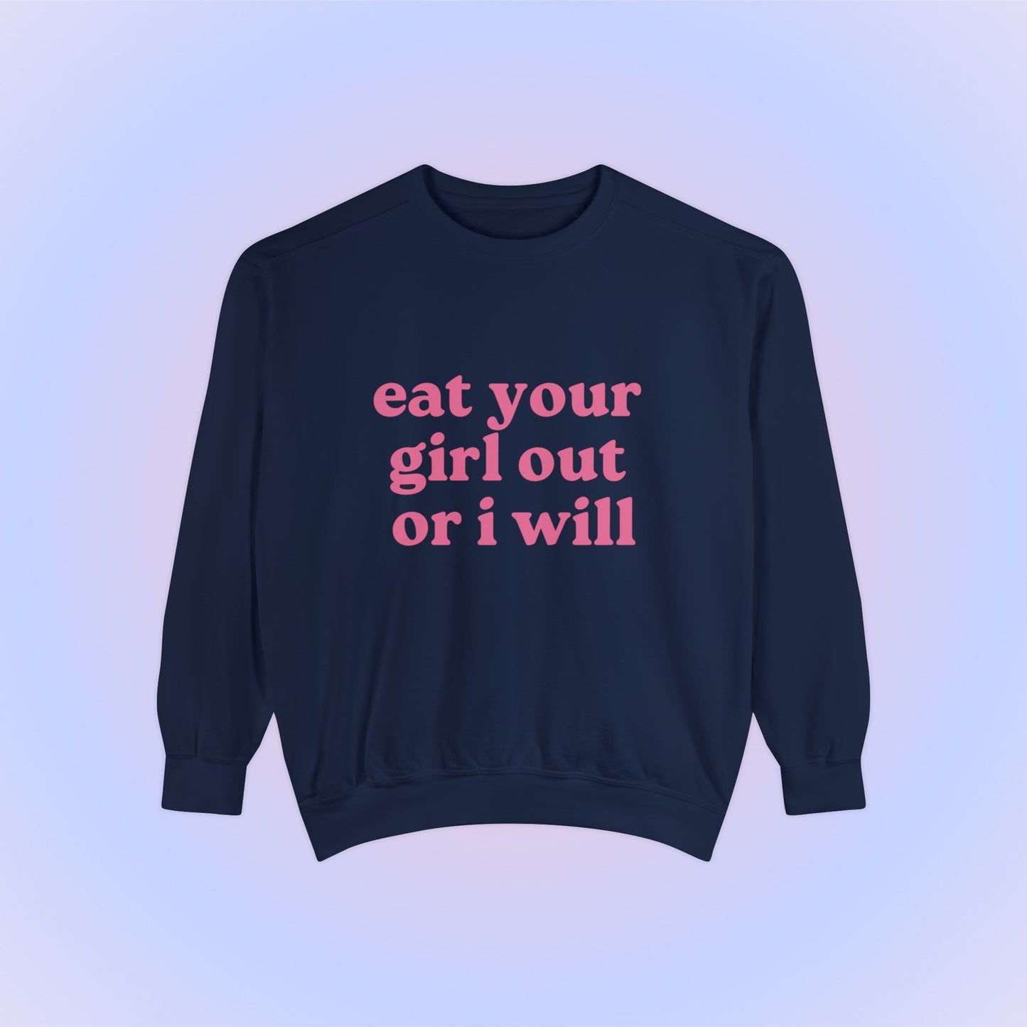 Eat Your Girl Out Or I Will Crewneck Sweatshirt
