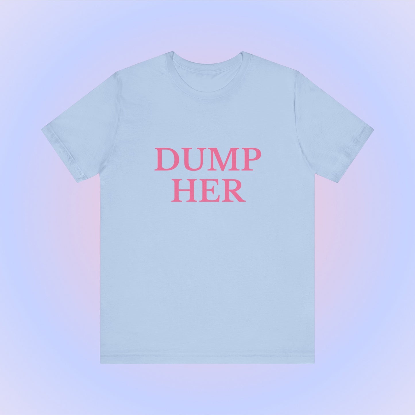 Dump Her, Soft Unisex T-Shirt