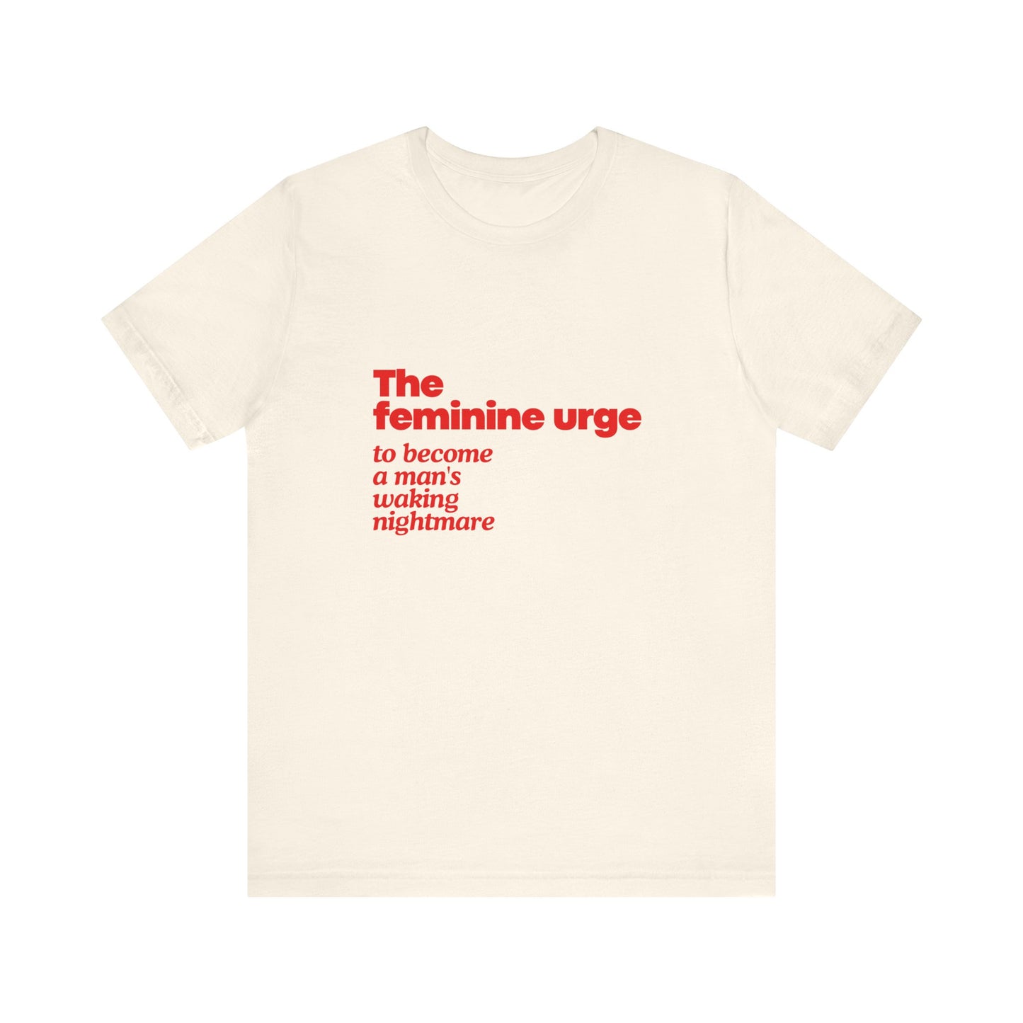 The Feminine Urge To Become A Man's Waking Nightmare - Soft Unisex T-Shirt