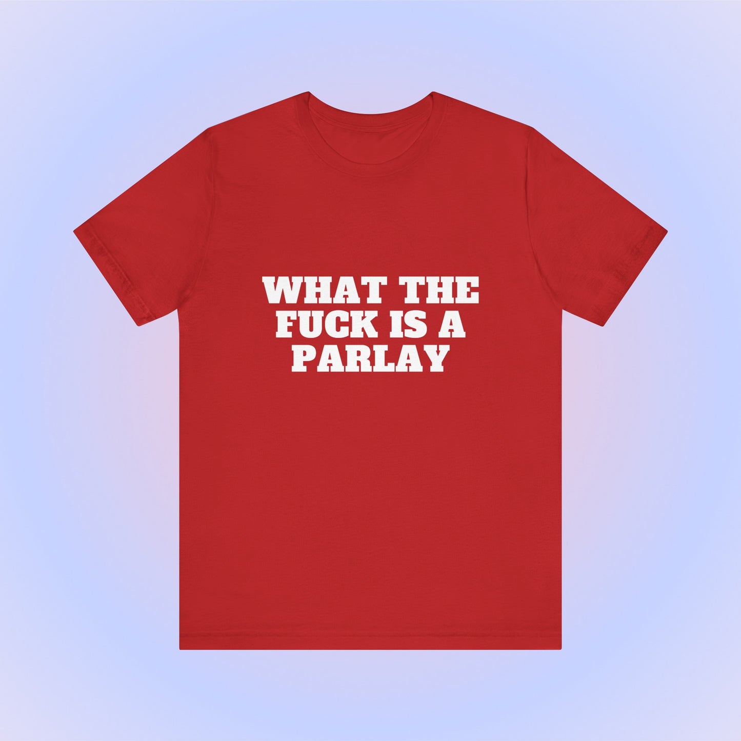 What The Fuck Is A Parlay, Soft Unisex T-Shirt