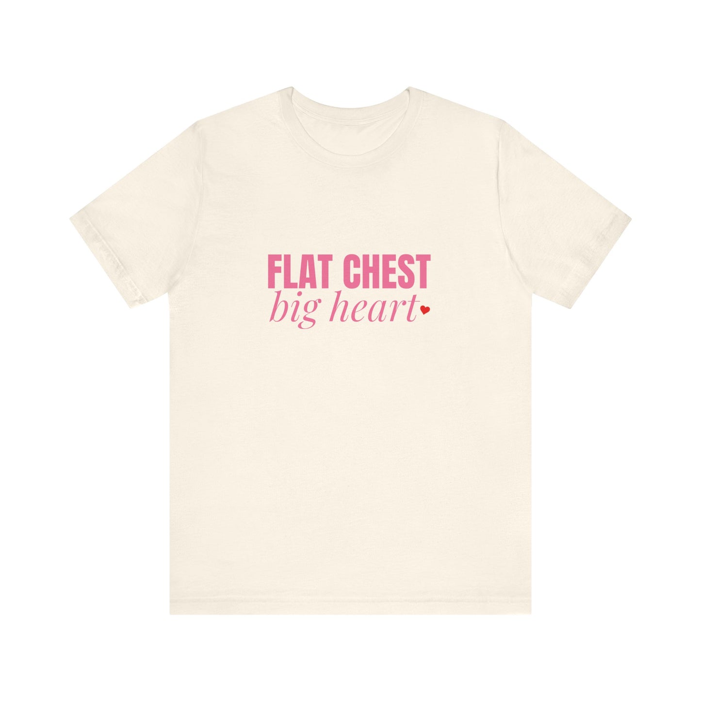 Flat Chest Big Heart - Unisex T-Shirt