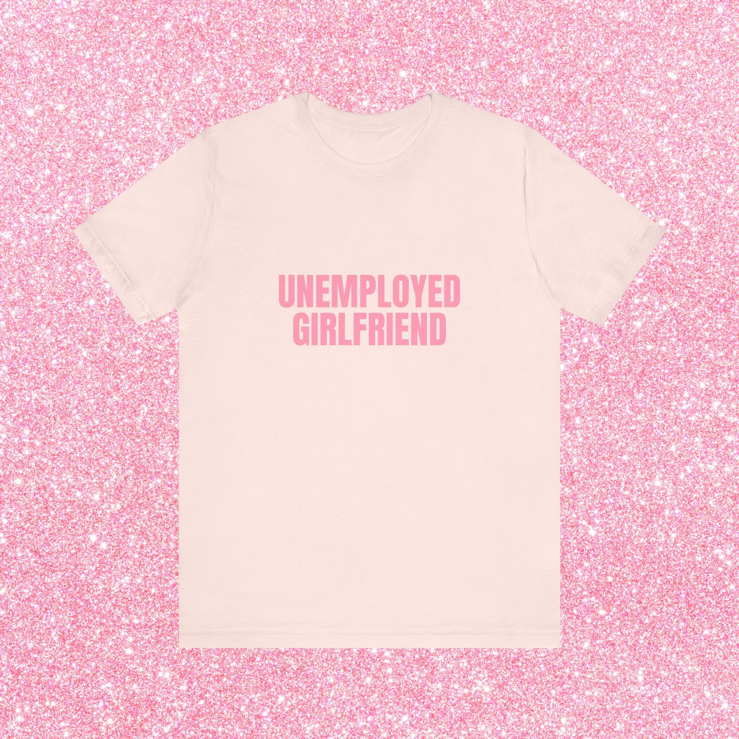 Unemployed Girlfriend Soft Unisex T-Shirt