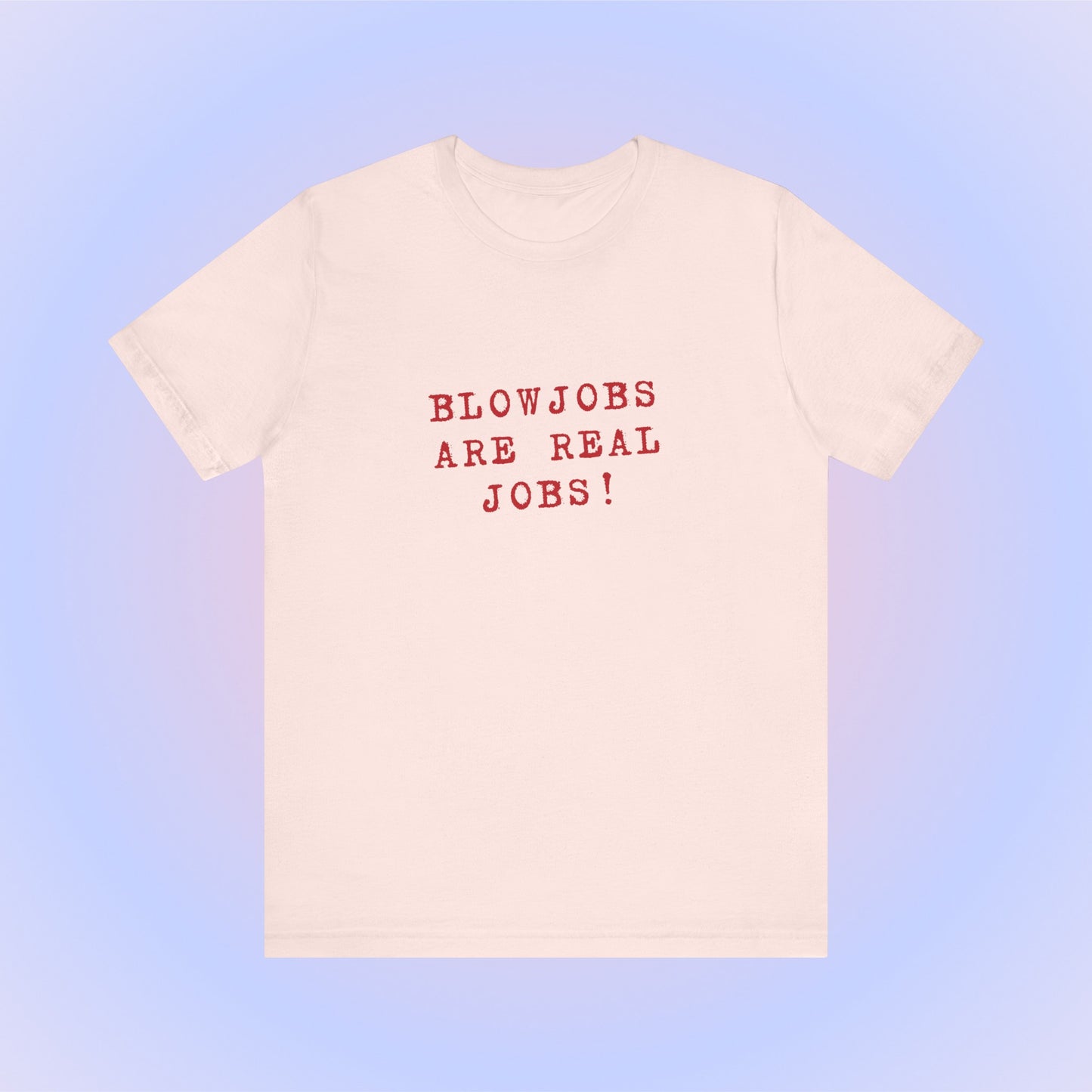 Blowjobs Are Real Job, Soft Unisex T-Shirt