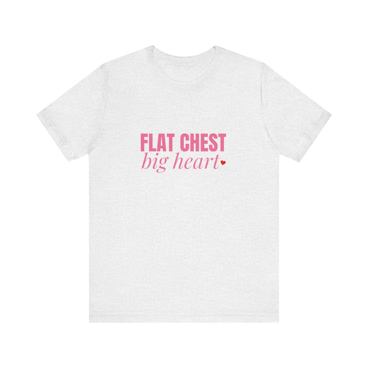 Flat Chest Big Heart - Unisex T-Shirt