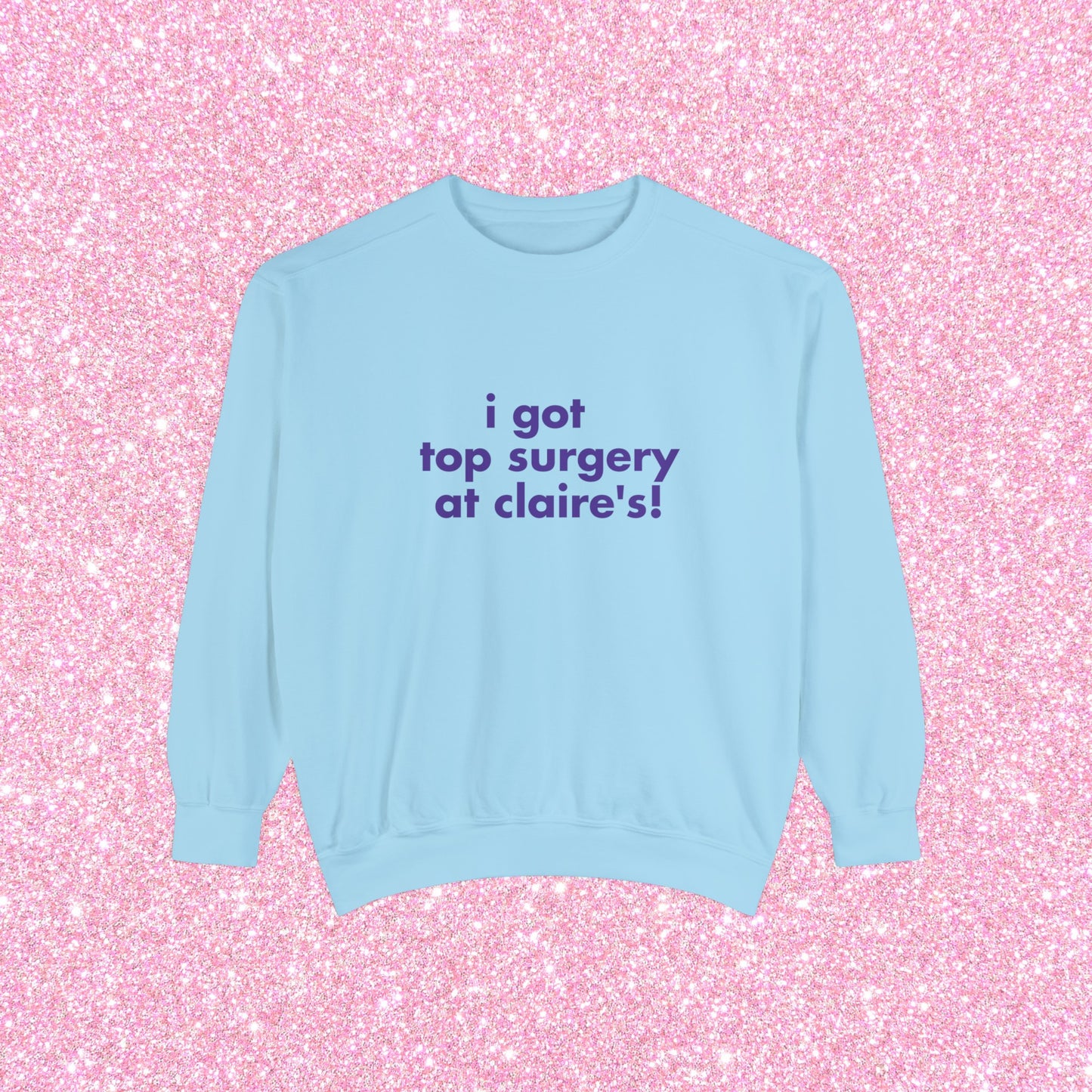 I Got Top Surgery At Claire's Crewneck Sweatshirt