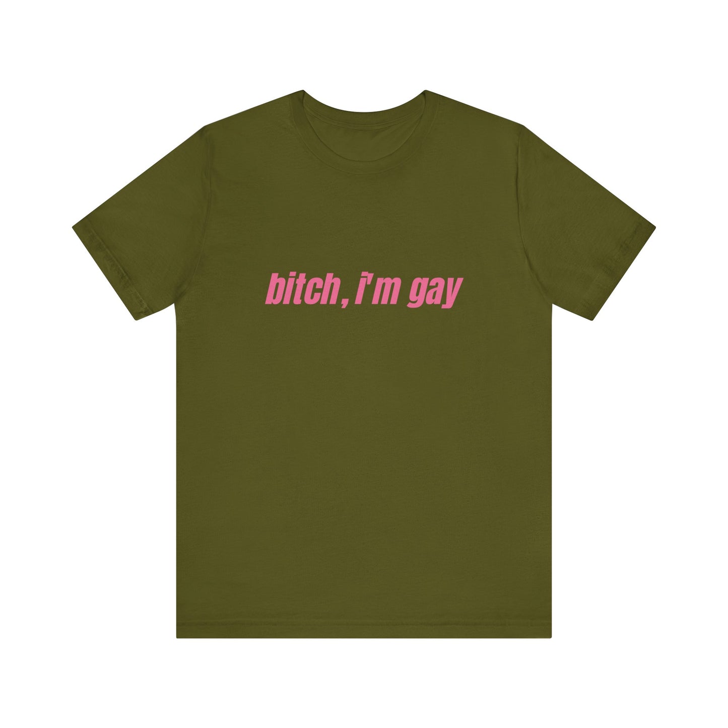 Bitch I'm Gay - Unisex T-Shirt