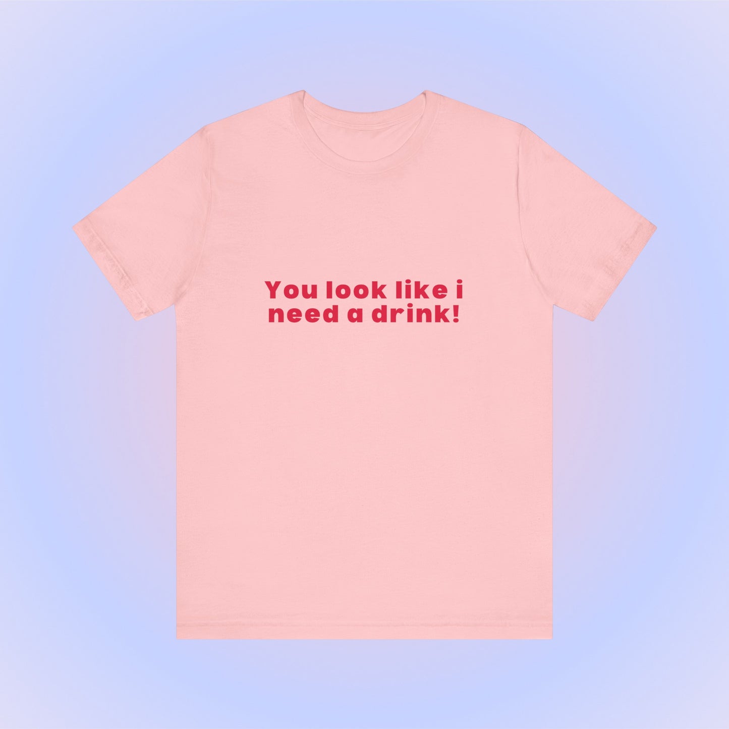 You Look Like I Need A Drink, Soft Unisex T-Shirt