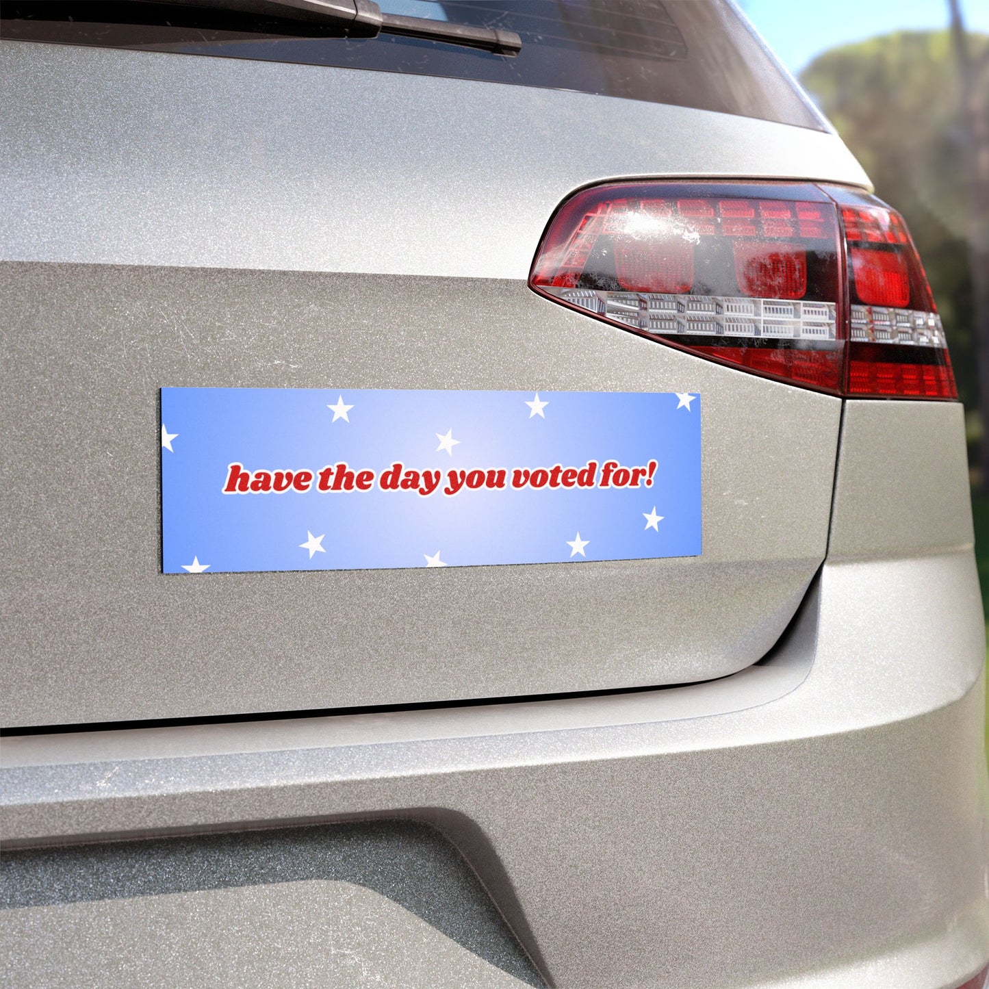 Have The Day You Voted For Car Magnet