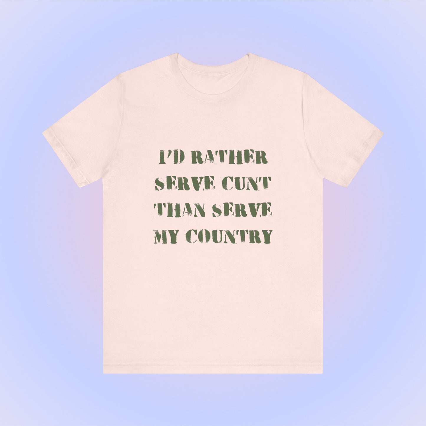 I'd Rather Serve Cunt Than Serve My Country, Soft Unisex T-Shirt
