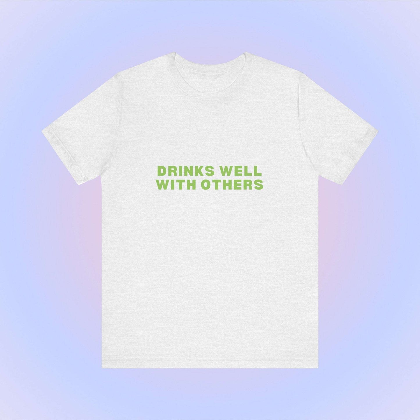 Drinks Well With Others, Soft Unisex T-Shirt