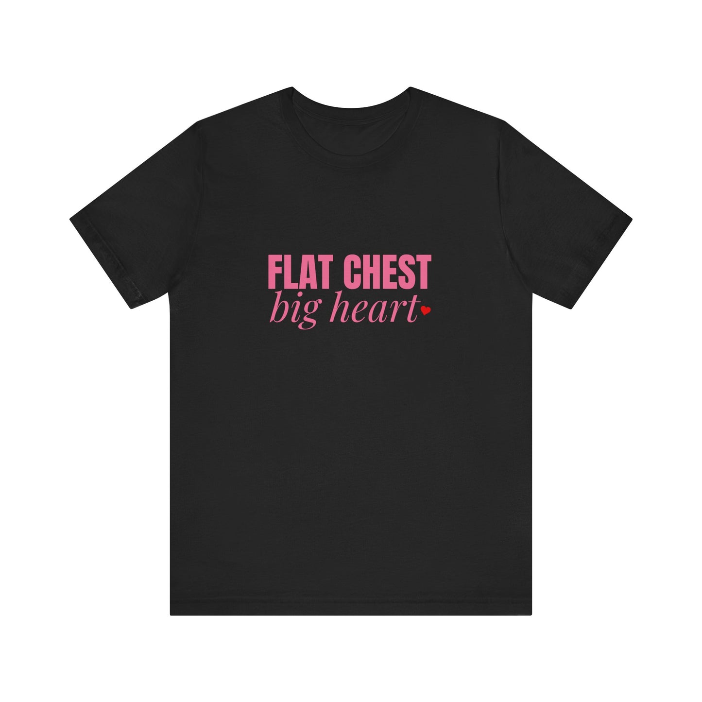 Flat Chest Big Heart - Unisex T-Shirt