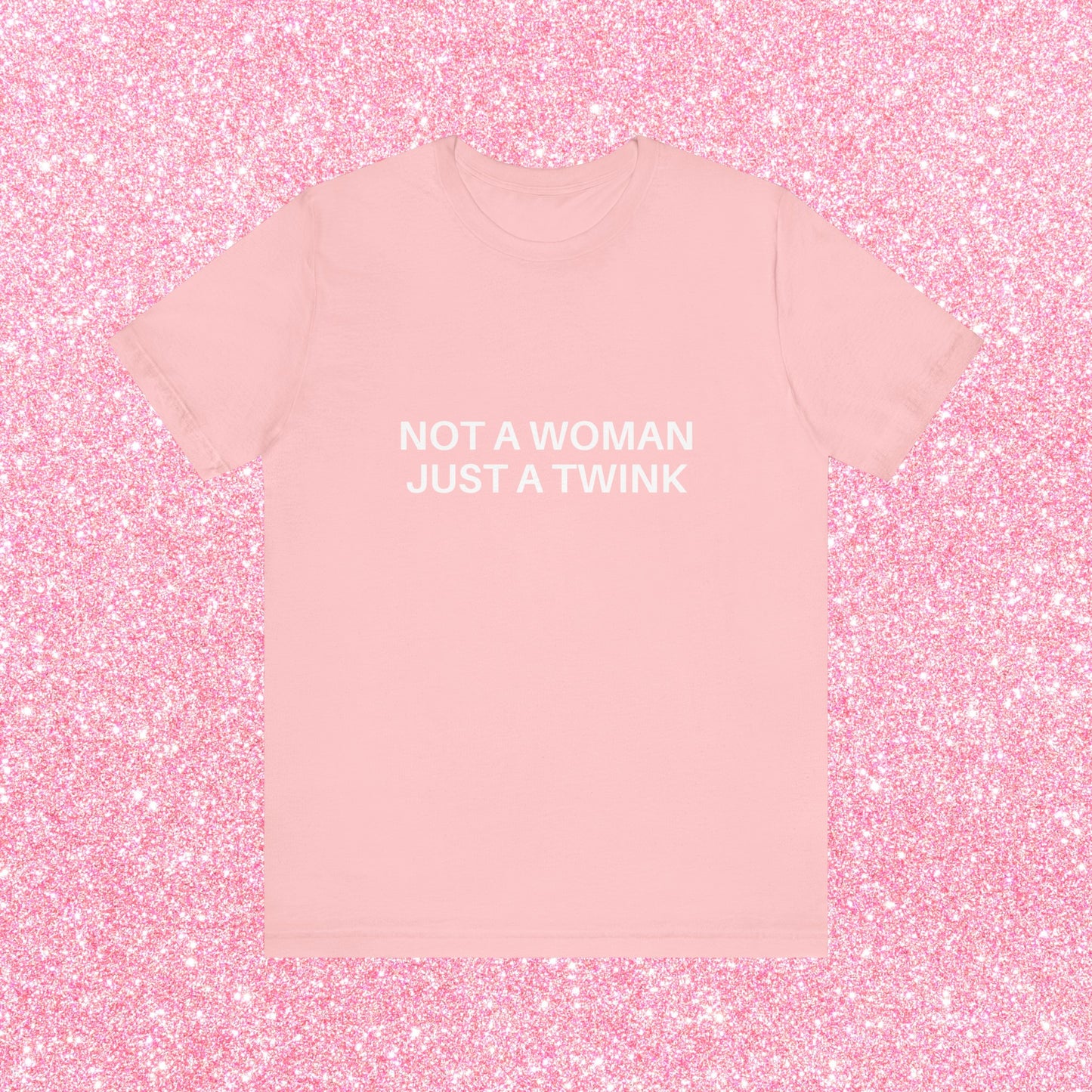 Not A Woman Just A Twink Soft Unisex T-Shirt