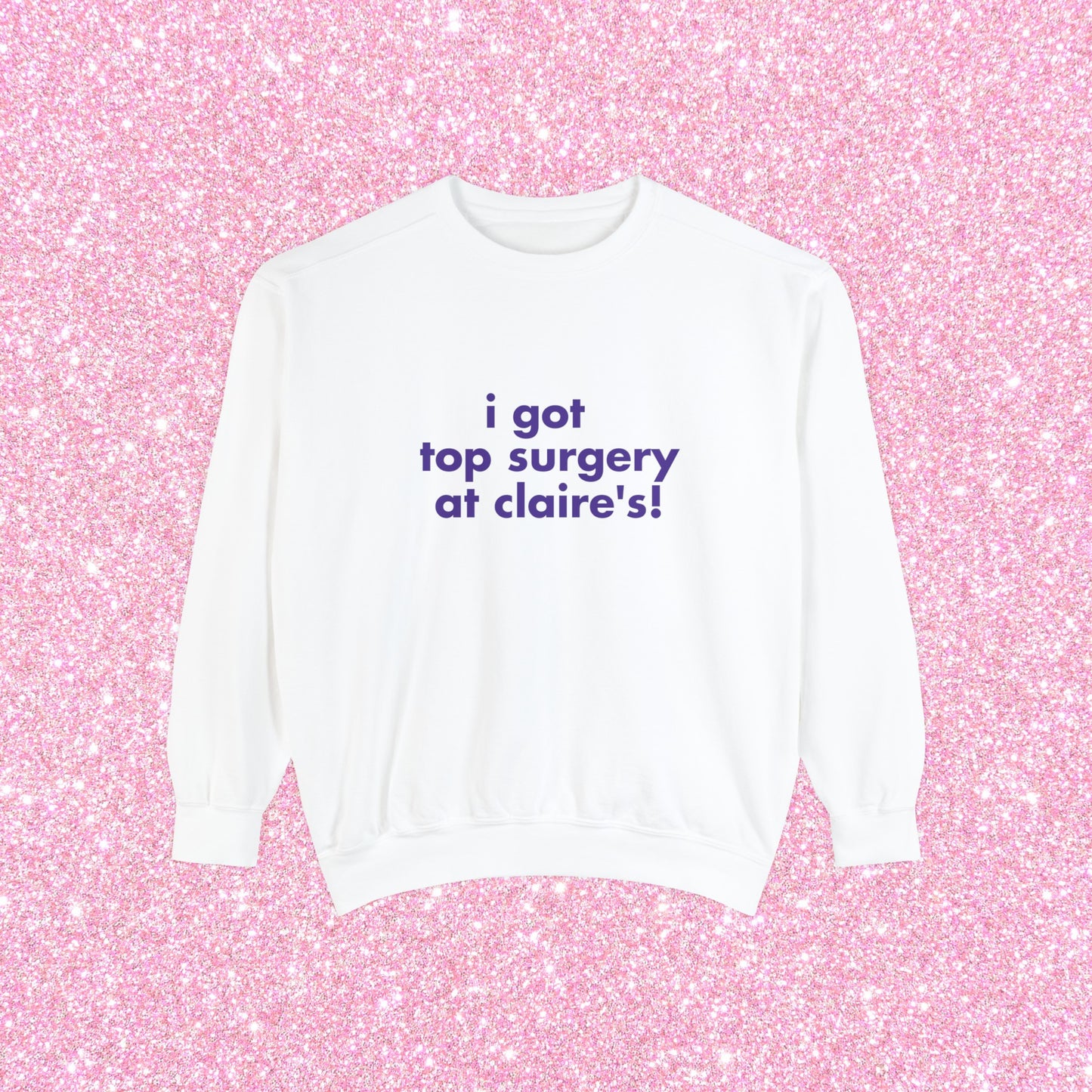 I Got Top Surgery At Claire's Crewneck Sweatshirt