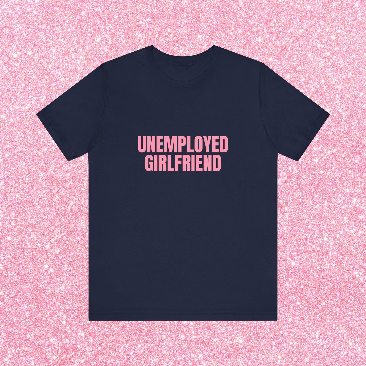 Unemployed Girlfriend Soft Unisex T-Shirt