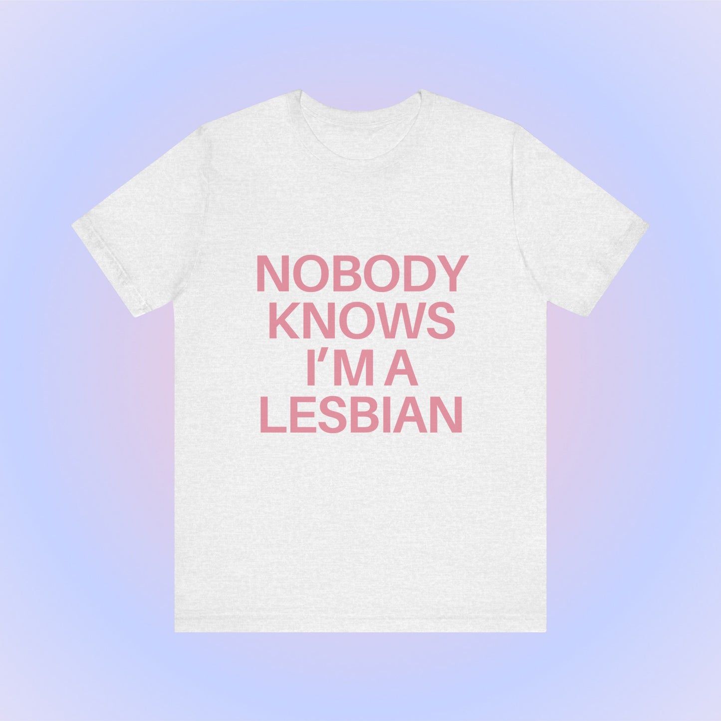 Nobody Knows I'm A Lesbian, Soft Unisex T-Shirt