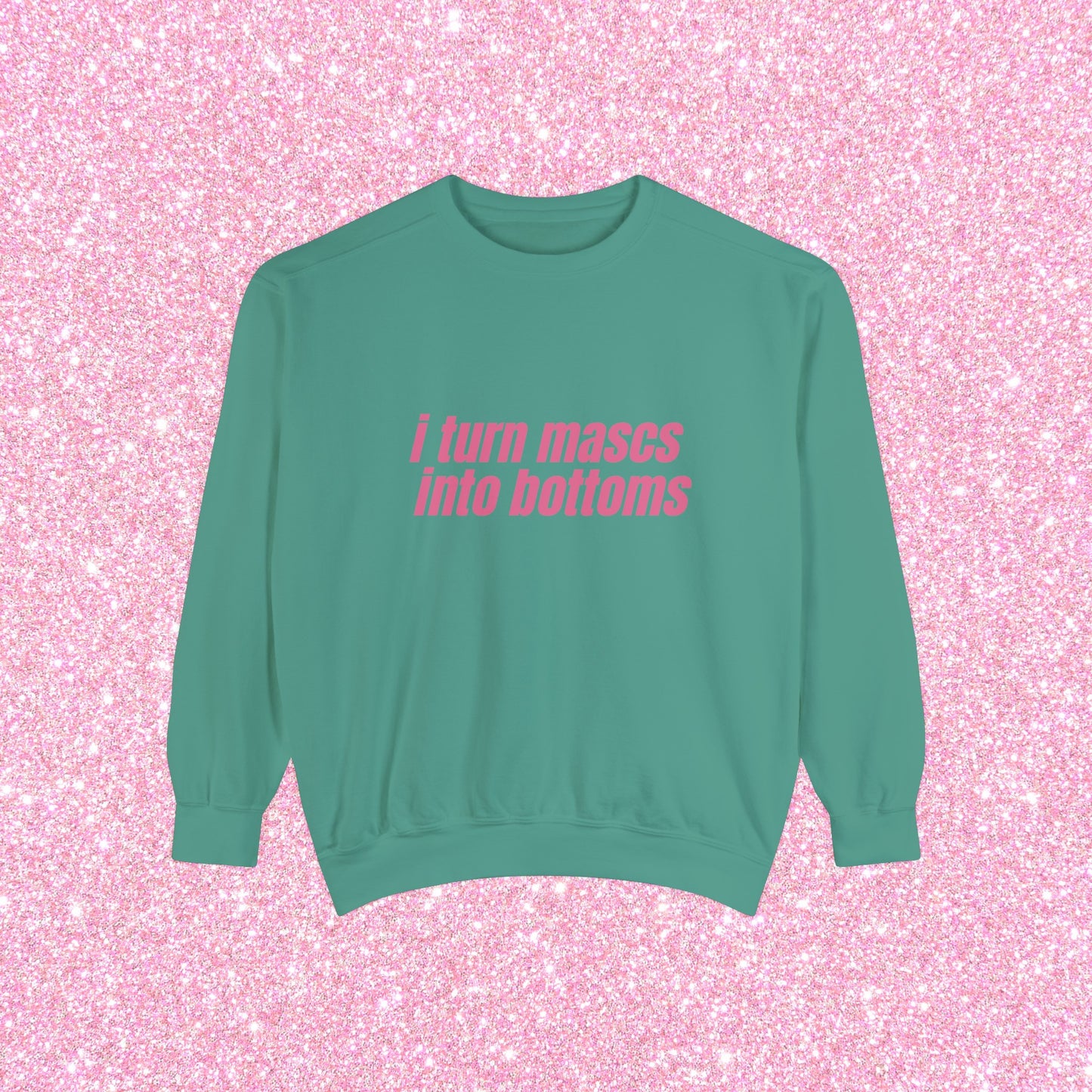 I Turn Mascs Into Bottoms Crewneck Sweatshirt