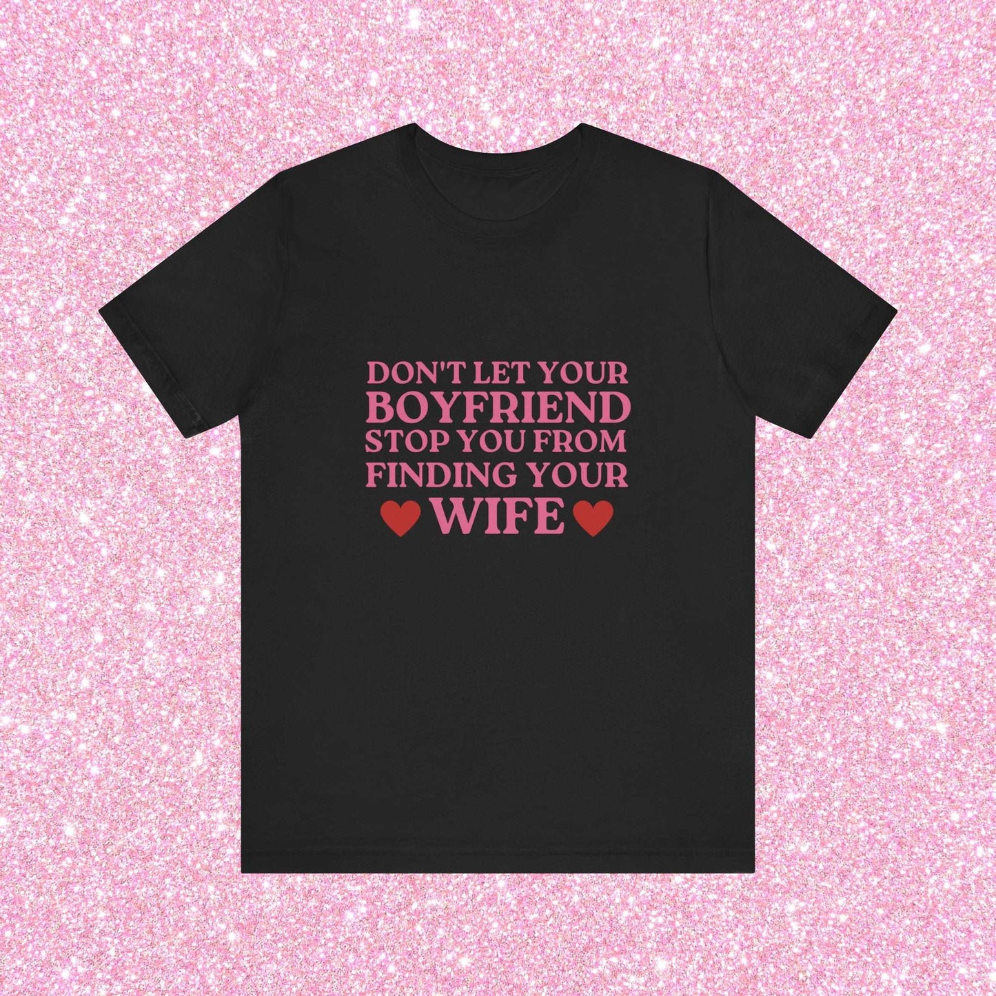 Don't Let Your Boyfriend Stop You From Finding Your Wife Soft Unisex T-Shirt