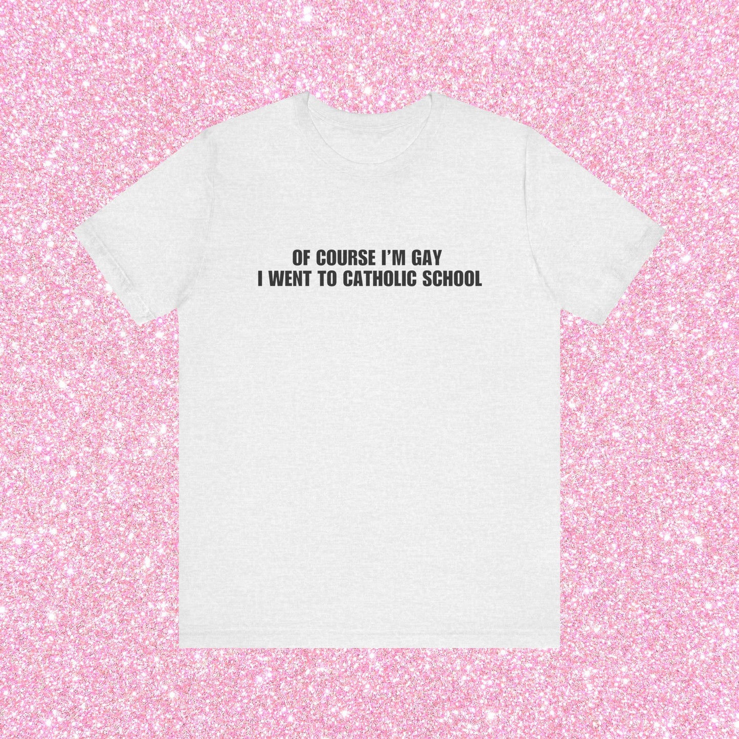 Of Course I'm Gay I Went To Catholic School T-Shirt