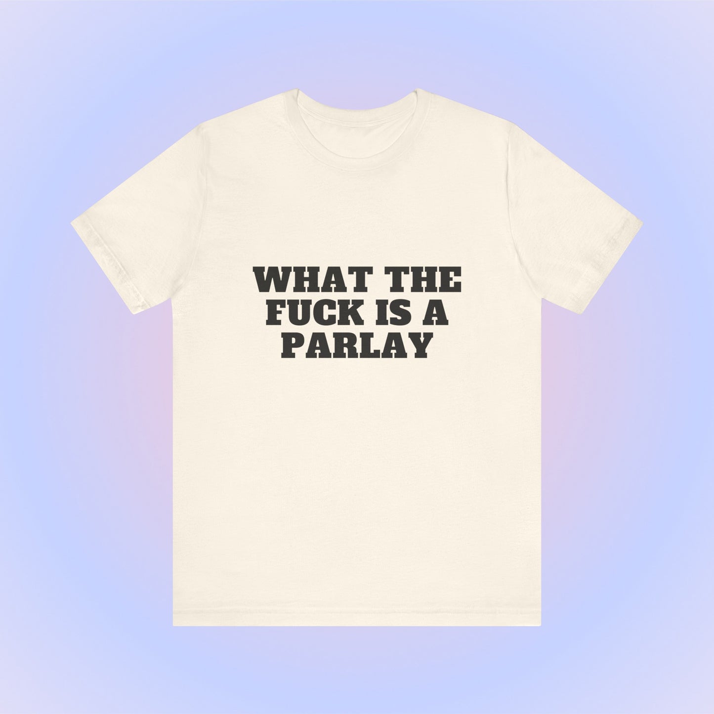What The Fuck Is A Parlay, Soft Unisex T-Shirt