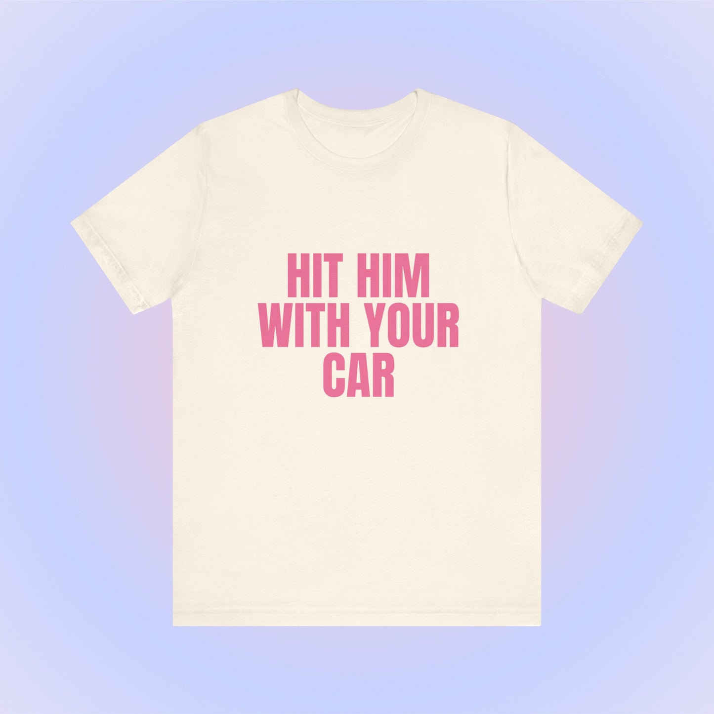 Hit Him With Your Car, Soft Unisex T-Shirt