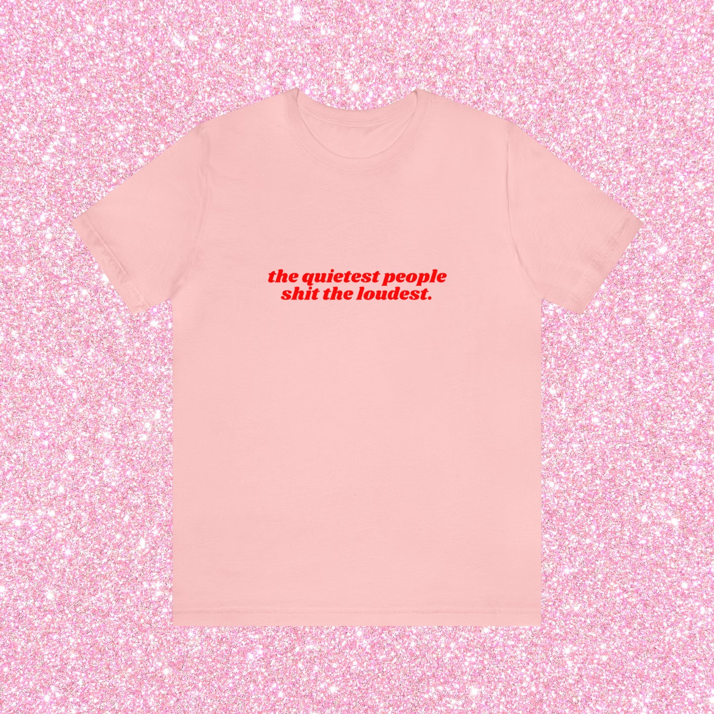 The Quietest People Shit The Loudest - Unisex T-Shirt