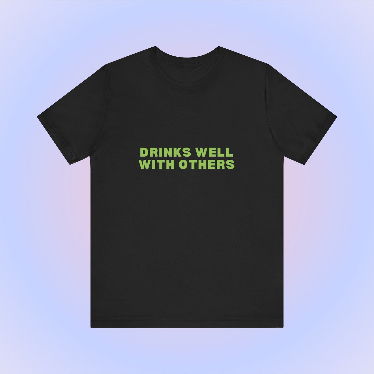 Drinks Well With Others, Soft Unisex T-Shirt