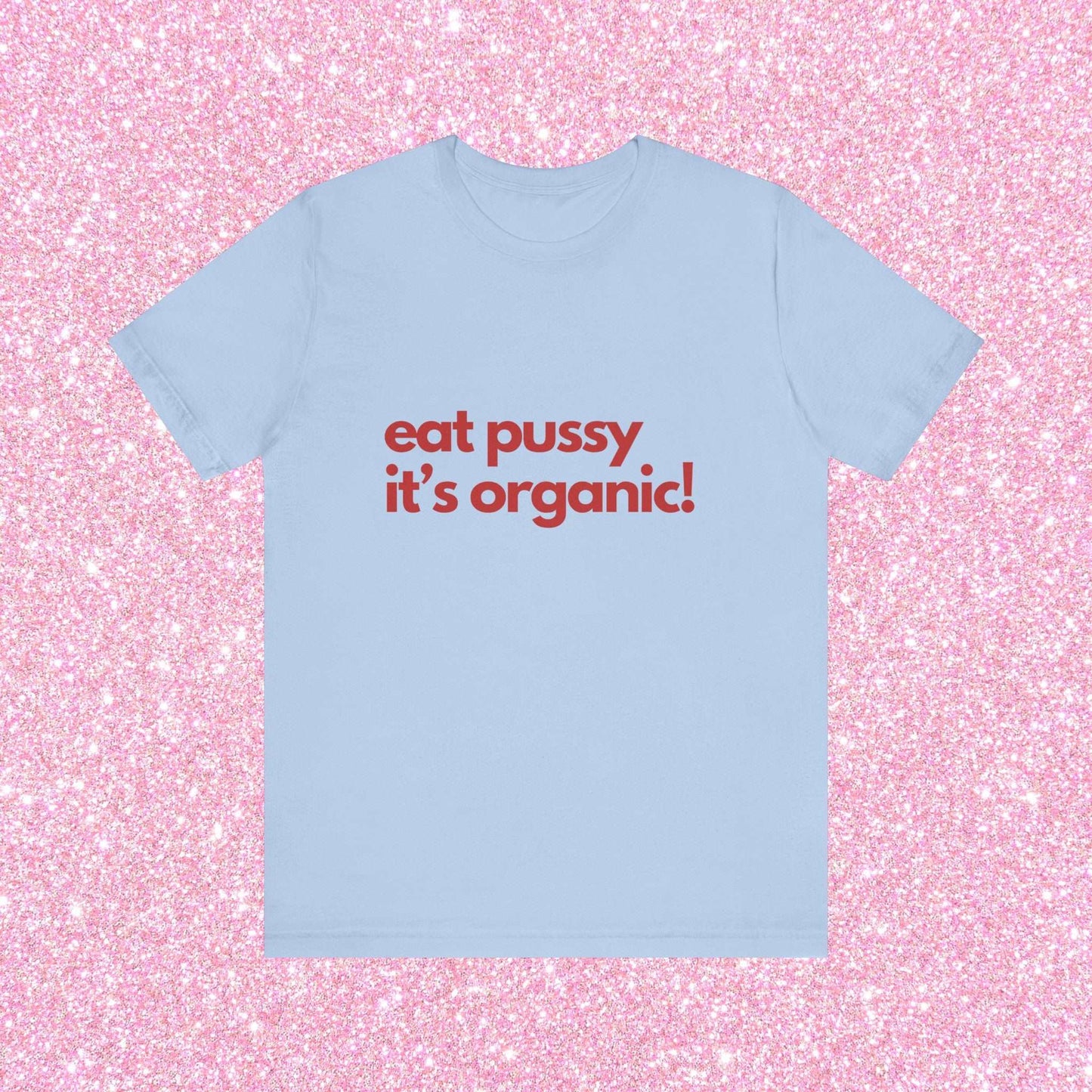Eat Pussy It's Organic, Soft Unisex T-Shirt