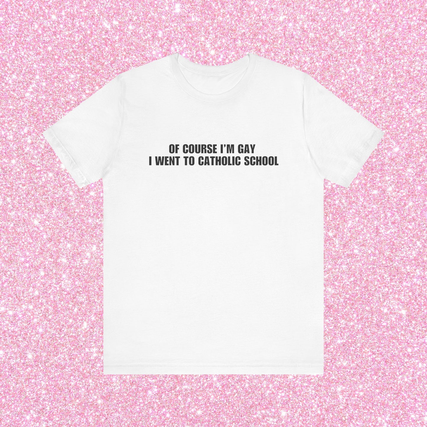 Of Course I'm Gay I Went To Catholic School T-Shirt