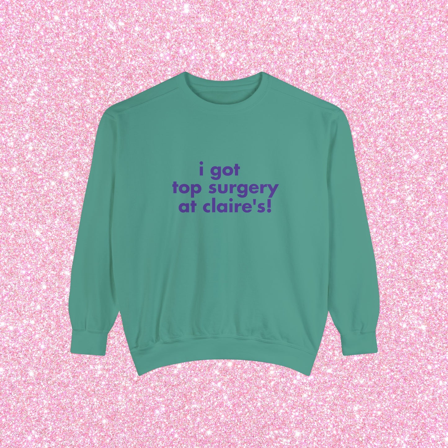 I Got Top Surgery At Claire's Crewneck Sweatshirt