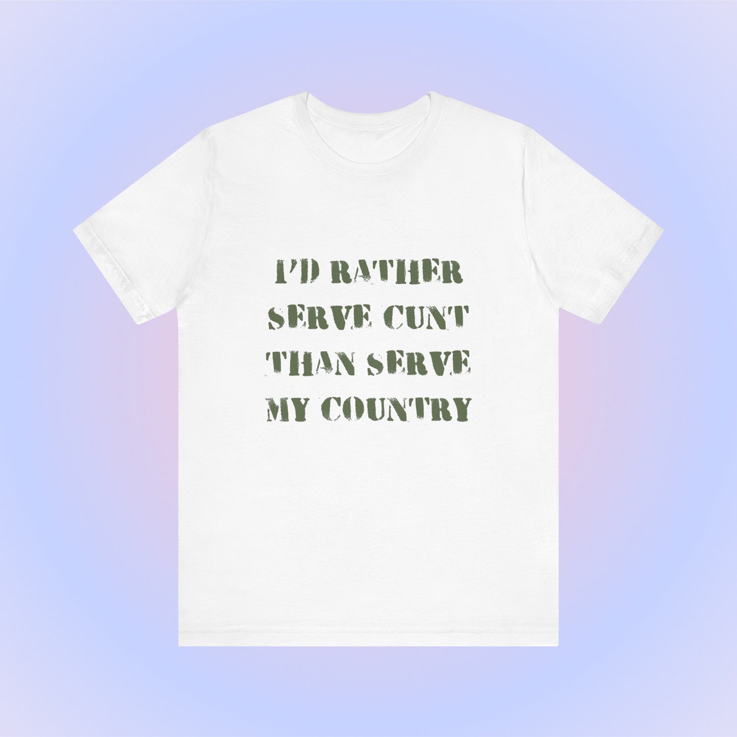 I'd Rather Serve Cunt Than Serve My Country, Soft Unisex T-Shirt